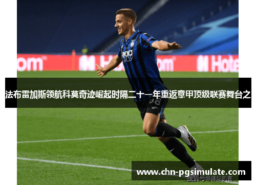 法布雷加斯领航科莫奇迹崛起时隔二十一年重返意甲顶级联赛舞台之