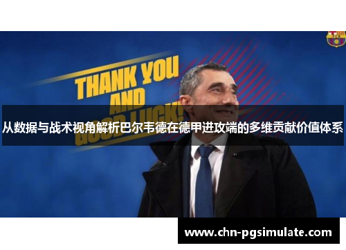 从数据与战术视角解析巴尔韦德在德甲进攻端的多维贡献价值体系